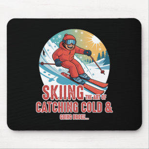 Skiing The Art Of Catching A Cold And Going Broke Mouse Pad