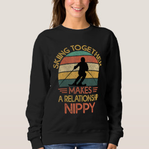 Skiing Together Makes A Relationship Nippy  Ski Co Sweatshirt
