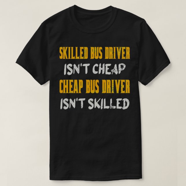 Skilled Bus Driver Isnx27t Cheap Cheap Bus Driver  T-Shirt (Design Front)