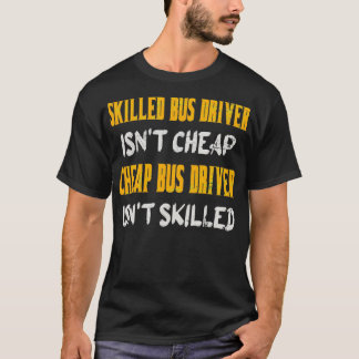 Skilled Bus Driver Isnx27t Cheap Cheap Bus Driver  T-Shirt