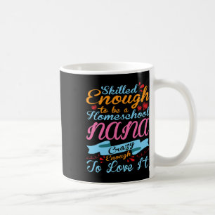 Skilled Enough Be Homeschool Nana Crazy Enough Lov Coffee Mug