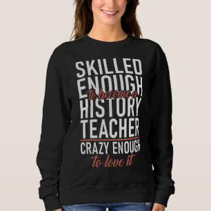 Skilled Enough Become History Teacher Crazy Enough Sweatshirt
