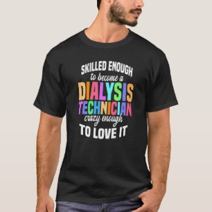 Skilled Enough Dialysis Tech Nephrology Dialysis T T-Shirt