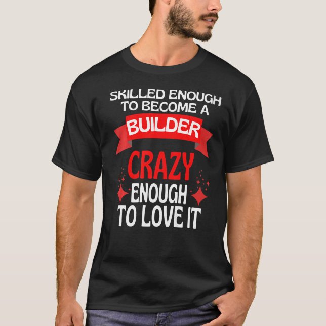 Skilled Enough To Become A Builder T-Shirt (Front)