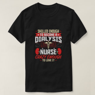 Skilled Enough to Become a Dialysis Nurse - Funny T-Shirt