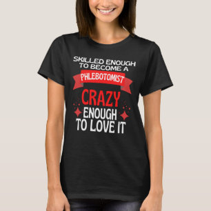 Skilled Enough To Become A Phlebotomist T-Shirt
