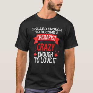 Skilled Enough To Become A Therapist T-Shirt