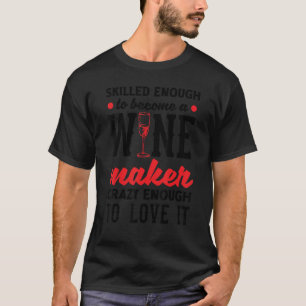 Skilled Enough To Become A Wine Maker Crazy Enough T-Shirt
