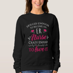 Skilled enough to become an ER nurse Sweatshirt