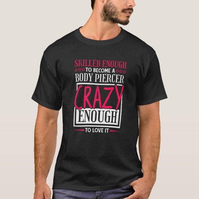 Skilled Enough To Become Body Piercer Crazy Enough T-Shirt (Front)