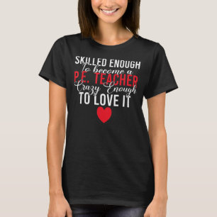 Skilled Enough To Become Pe Teacher Crazy Enough T T-Shirt