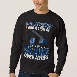 Skilled hands are a sign of Crane Operator Crane R Sweatshirt