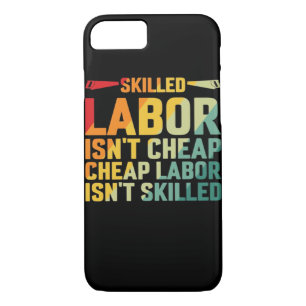 Skilled Labor Isn’t Cheap Cheap Labor Isn’t Skille iPhone 8/7 Case