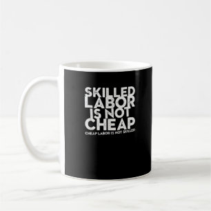 Skilled Labor Isn’t Cheap Cheap Labor Isn’t Skille Coffee Mug