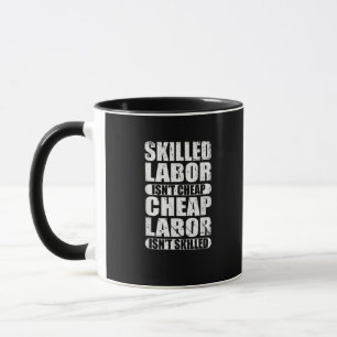Skilled Labor Isn’t Cheap Cheap Labor Isn’t Skille Mug