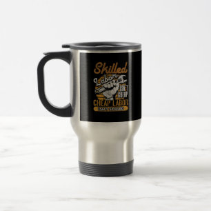 Skilled Labor Isn’t Cheap Cheap Labor Isn’t Skille Travel Mug