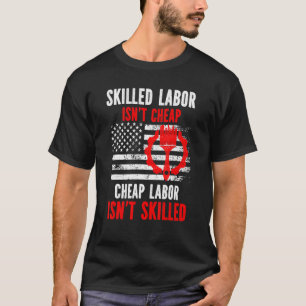 Skilled Labor Isn't Cheap T-Shirt
