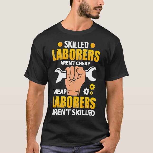 Skilled Laborers Aren't Cheap Cheap Laborers Aren' T-Shirt (Front)