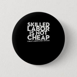 Skilled Labour Isn’t Cheap Cheap Labour Isn’t Skil 6 Cm Round Badge