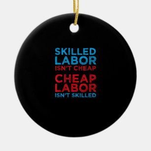 Skilled Labour Isn’t Cheap Cheap Labour Isn’t Skil Ceramic Ornament