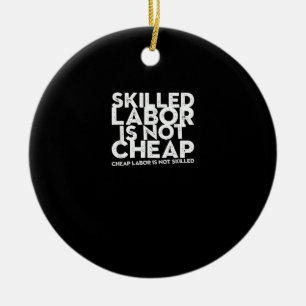 Skilled Labour Isn’t Cheap Cheap Labour Isn’t Skil Ceramic Ornament