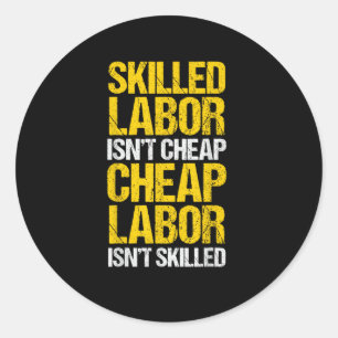 Skilled Labour Isn’t Cheap Cheap Labour Isn’t Skil Classic Round Sticker