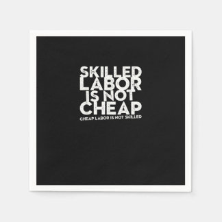 Skilled Labour Isn’t Cheap Cheap Labour Isn’t Skil Napkin