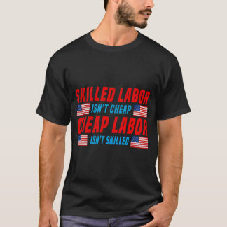 Skilled Labour Isn'T Cheap Cheap Labour Isn'T Skil T-Shirt