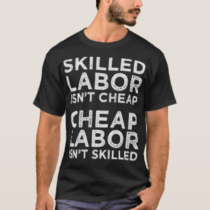 Skilled Labour Isn't Cheap Cheap Labour Isn't Skil T-Shirt