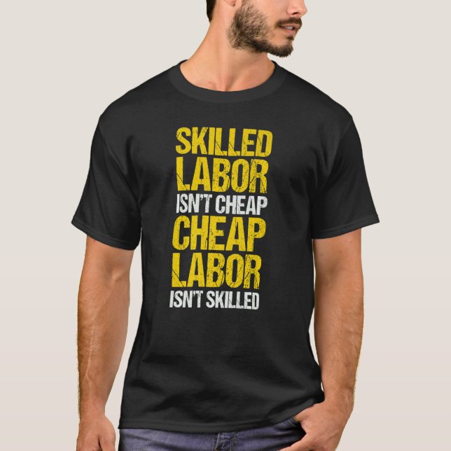 Skilled Labour Isn't Cheap Cheap Labour Isn't Skil T-Shirt (Front)