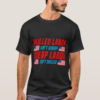 Skilled Labour Isn'T Cheap Cheap Labour Isn'T Skil T-Shirt