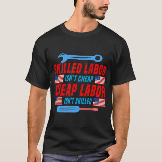 Skilled Labour Isn'T Cheap Cheap Labour Isn'T Skil T-Shirt
