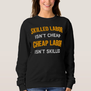 Skilled Labour Isnt Cheap Cheap Labour Isnt Skille Sweatshirt