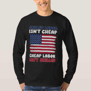Skilled Labour Isn't Cheap Labour Day American Fla T-Shirt