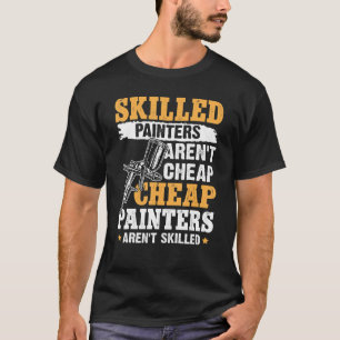 Skilled Painters Aren't Cheap Cheap Painters Aren' T-Shirt