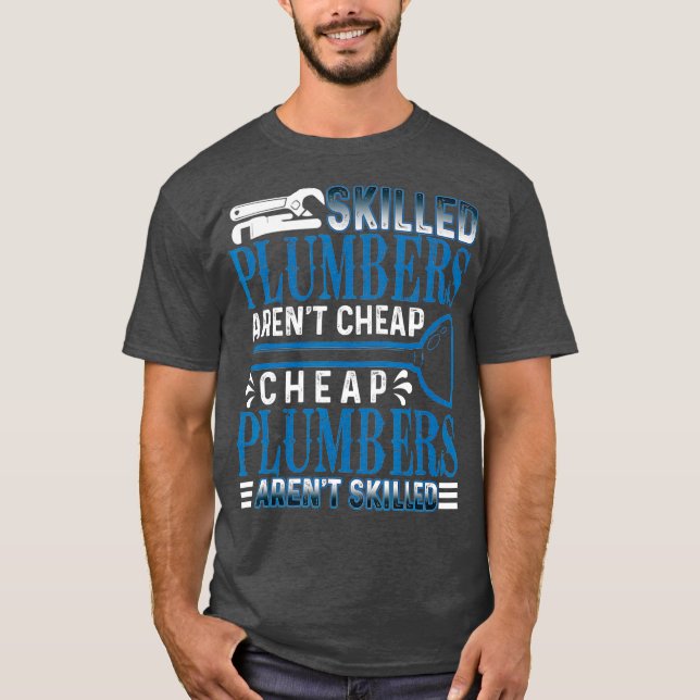 Skilled Plumbers Arent Cheap Funny Plumber T-Shirt (Front)