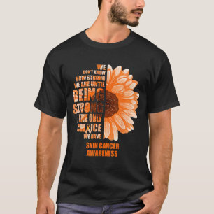 Skin Cancer Awareness Being Strong Is The Only T-Shirt