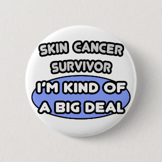 Skin Cancer Survivor ... I'm Kind of a Big Deal 6 Cm Round Badge
