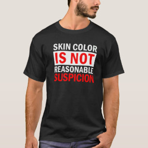 Skin Colour Is Not Reasonable Suspicion Against Ra T-Shirt