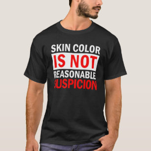 Skin Colour Is Not Reasonable Suspicion Against Ra T-Shirt