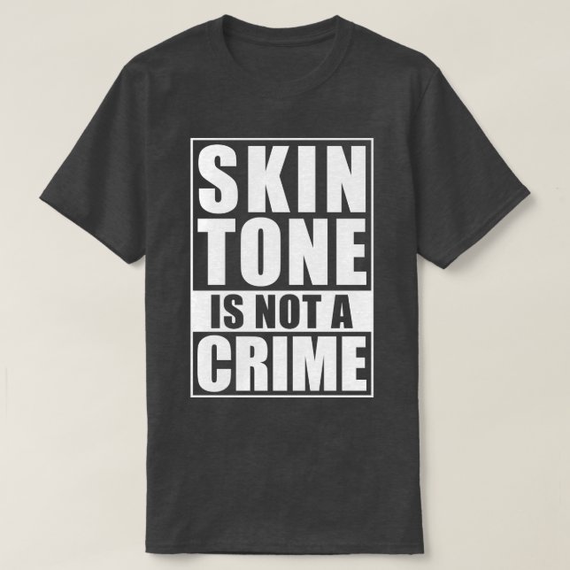 Skin Tone Is Not A Crime T-Shirt (Design Front)