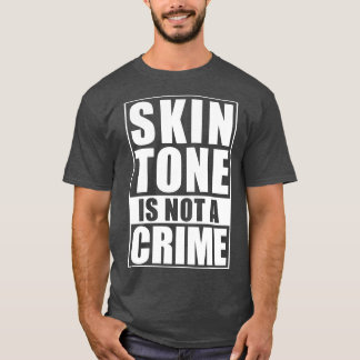 Skin Tone Is Not A Crime T-Shirt