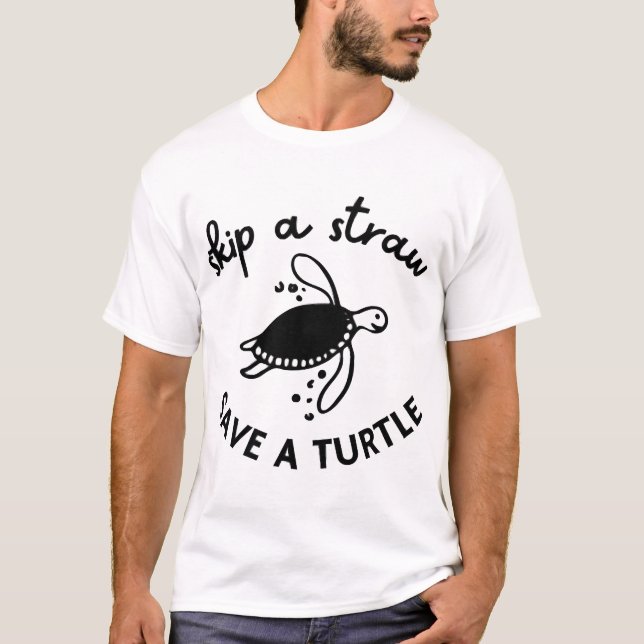 Skip A Straw Save A Turtle Copy Copy T-Shirt (Front)