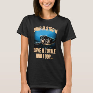 Skip A Straw Save A Turtles And I Oop Sea Animal O T-Shirt
