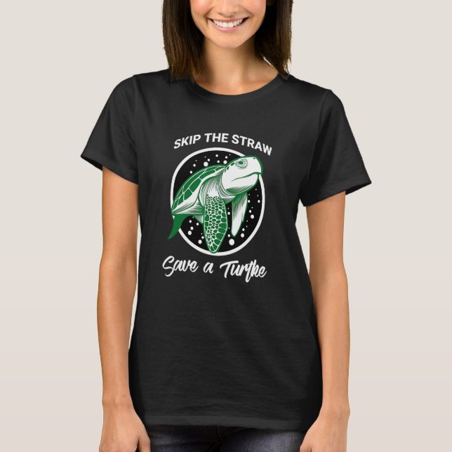 Skip The Straw Save a Turtle Clean the Oceans T-Shirt (Front)