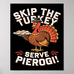 Skip The Turkey Serve Pierogi - Thanksgiving Turke Poster