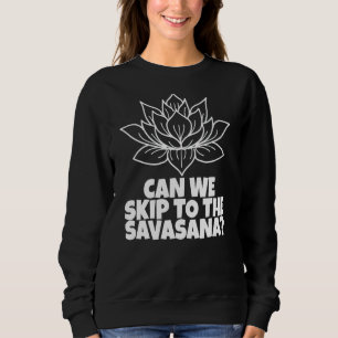 Skip To The Savasana Yoga Sweatshirt