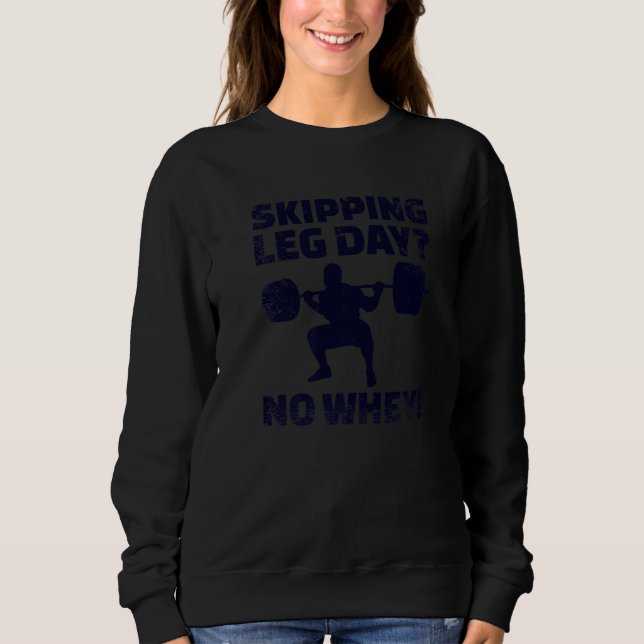 Skipping Leg Day No Whey Weight Lifting Bodybuildi Sweatshirt (Front)