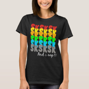 sksksk and i oop T-Shirt