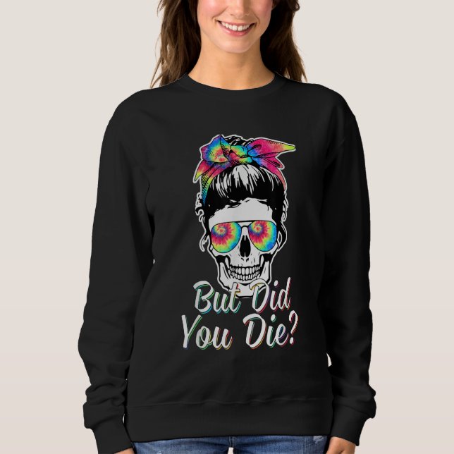 Skull  But Did You Die Mom Life Messy Bun Hair Sweatshirt (Front)